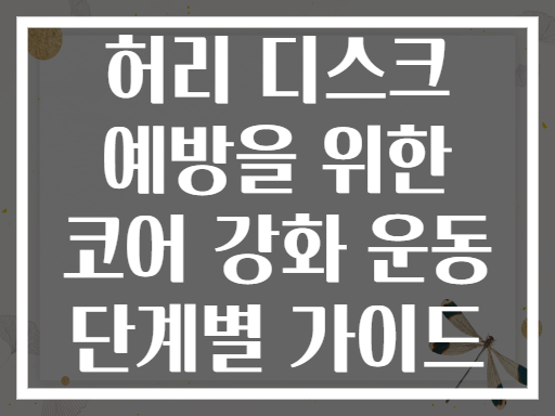 허리 디스크 예방을 위한 코어 강화 운동 단계별 가이드