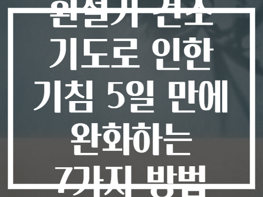 환절기 건조 기도로 인한 기침 5일 만에 완화하는 7가지 방법