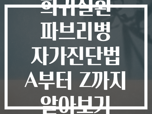 희귀질환 파브리병 자가진단법 A부터 Z까지 알아보기