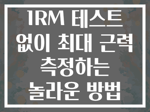 1RM 테스트 없이 최대 근력 측정하는 놀라운 방법