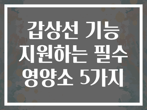 갑상선 기능 지원하는 필수 영양소 5가지