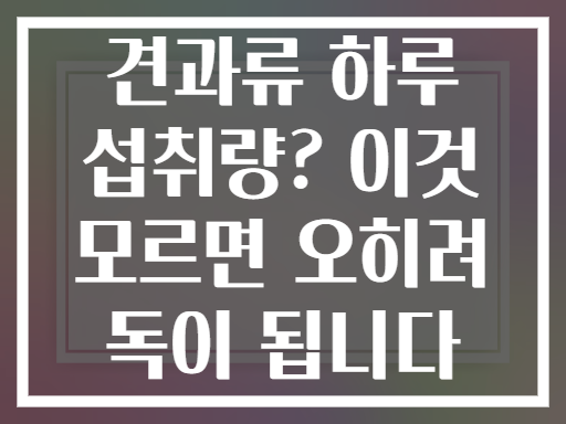 견과류 하루 섭취량? 이것 모르면 오히려 독이 됩니다