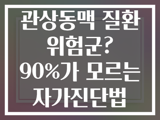 관상동맥 질환 위험군? 90%가 모르는 자가진단법