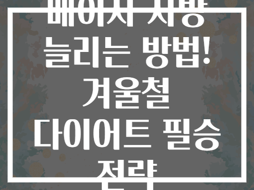 베이지 지방 늘리는 방법! 겨울철 다이어트 필승 전략