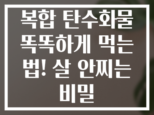 복합 탄수화물 똑똑하게 먹는 법! 살 안찌는 비밀