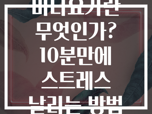 비니요가란 무엇인가? 10분만에 스트레스 날리는 방법