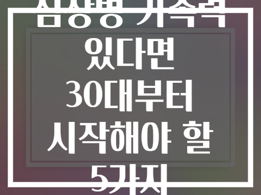 심장병 가족력 있다면 30대부터 시작해야 할 5가지