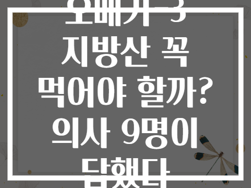 오메가-3 지방산 꼭 먹어야 할까? 의사 9명이 답했다