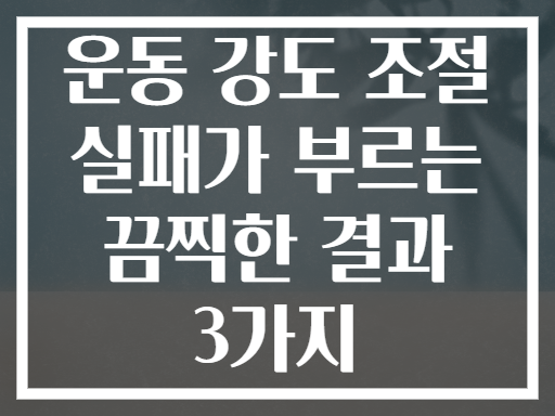 운동 강도 조절 실패가 부르는 끔찍한 결과 3가지