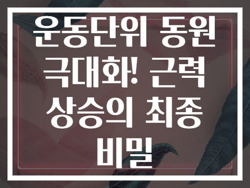 운동단위 동원 극대화! 근력 상승의 최종 비밀