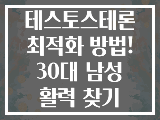 테스토스테론 최적화 방법! 30대 남성 활력 찾기