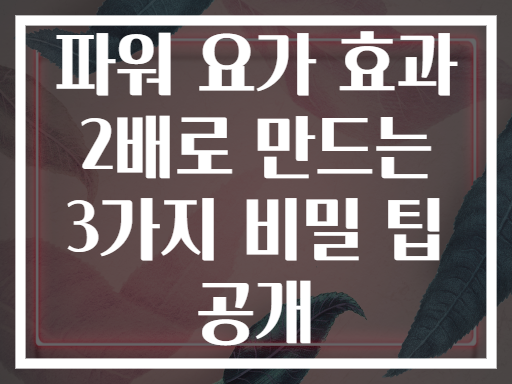파워 요가 효과 2배로 만드는 3가지 비밀 팁 공개